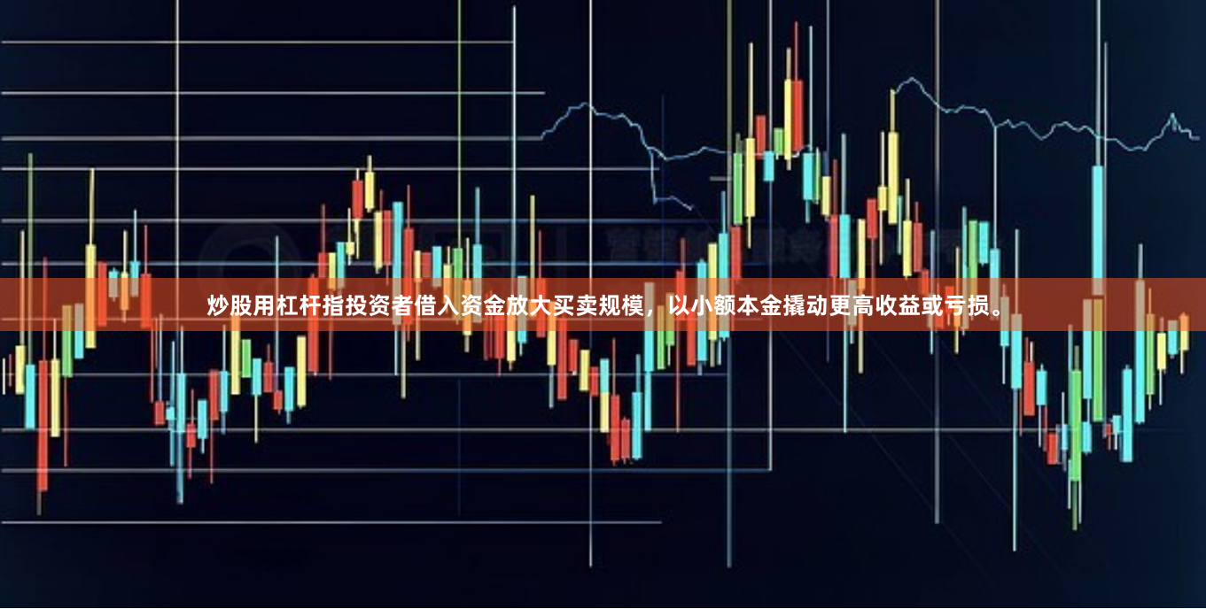 炒股用杠杆指投资者借入资金放大买卖规模，以小额本金撬动更高收益或亏损。